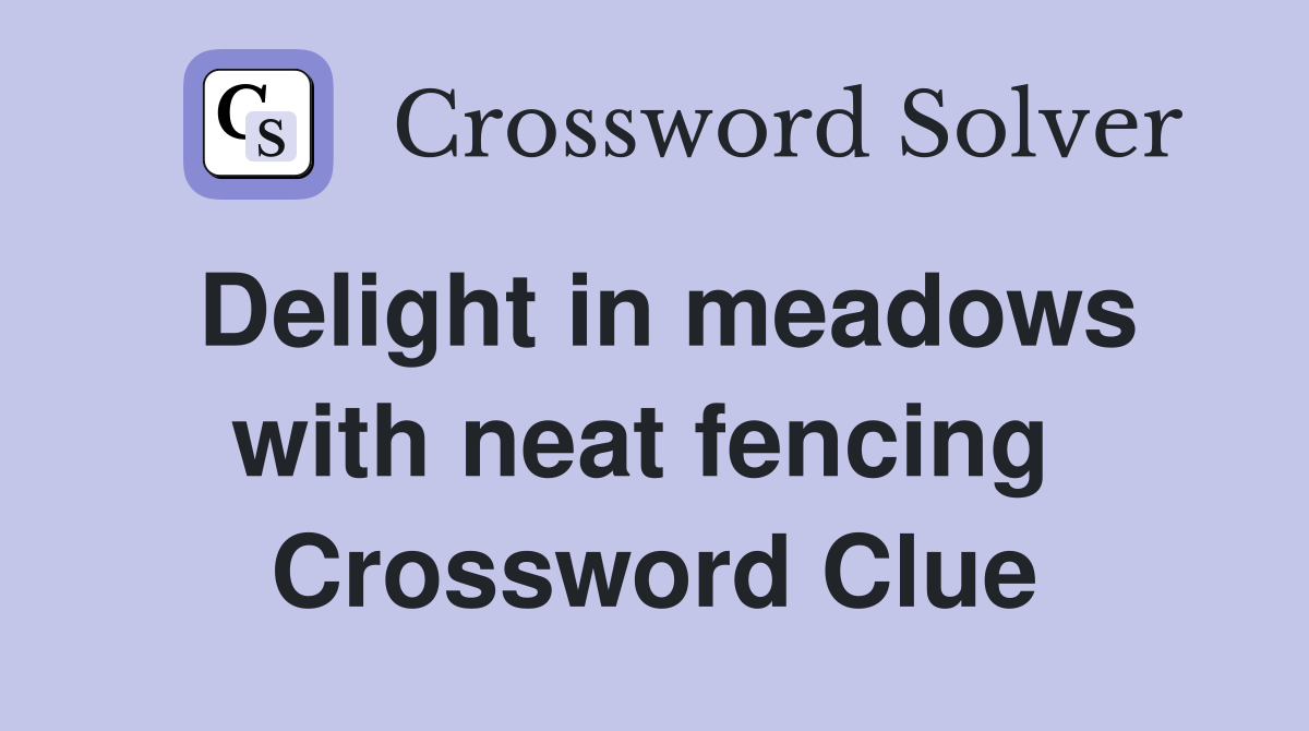 Delight in meadows with neat fencing  Crossword Clue
