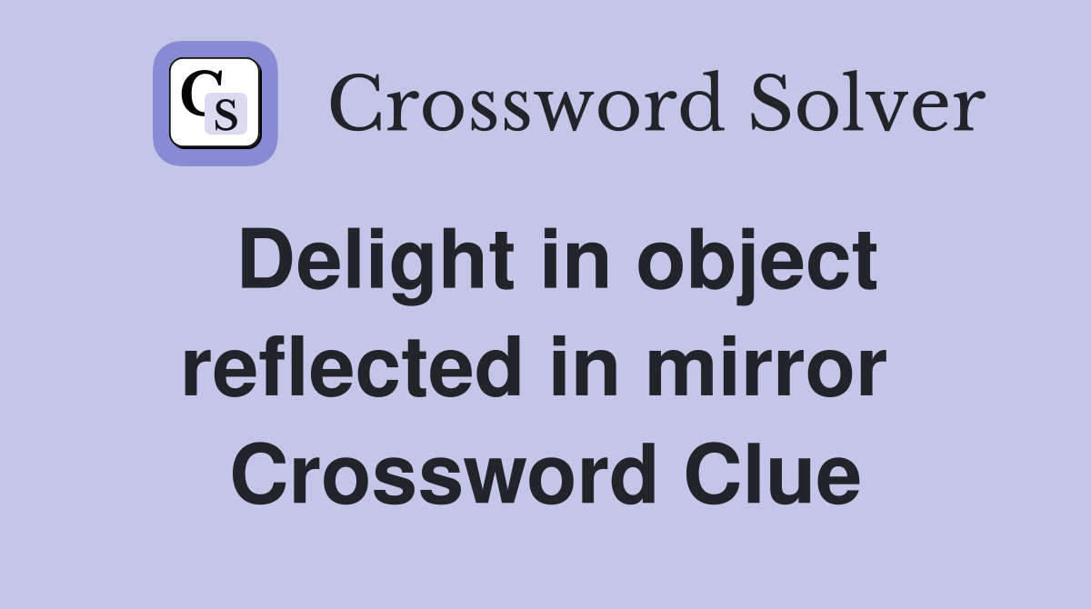 Delight in object reflected in mirror  Crossword Clue