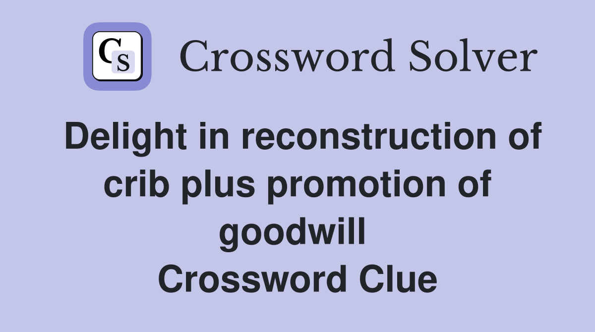 Delight in reconstruction of crib plus promotion of goodwill  Crossword Clue