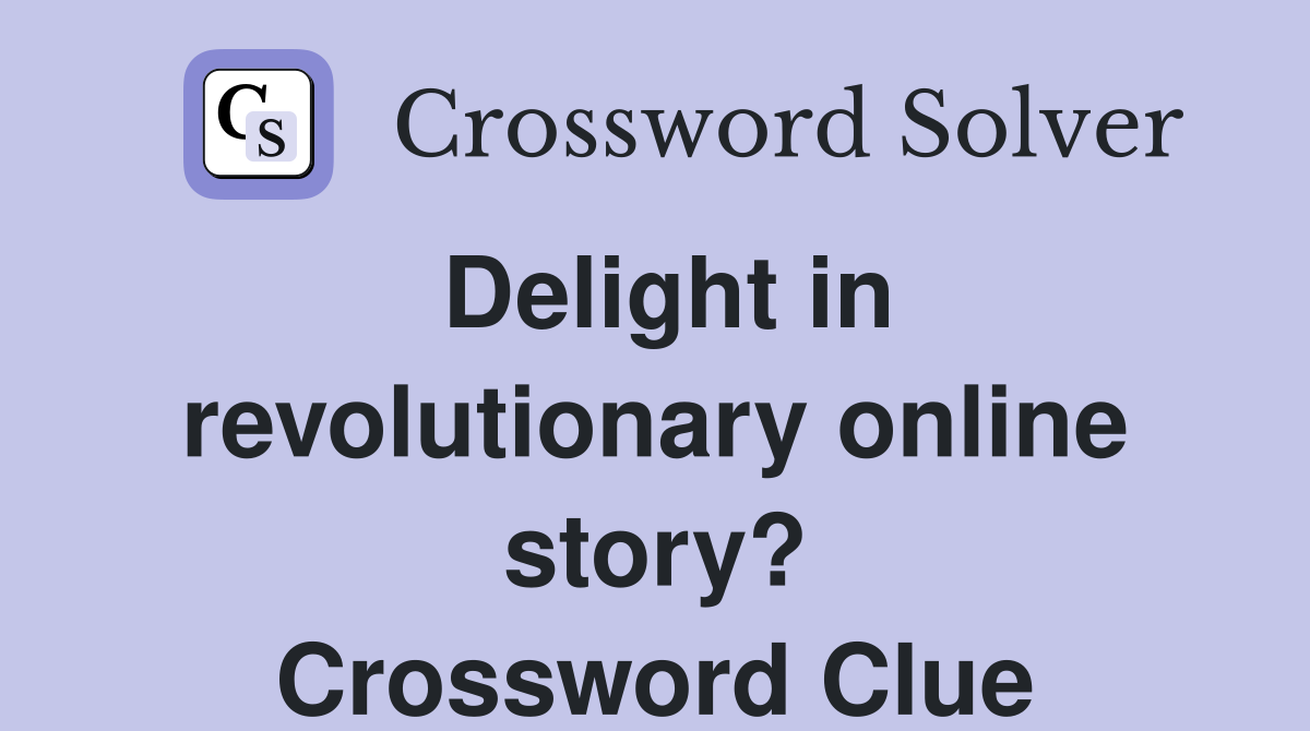 Delight in revolutionary online story? Crossword Clue