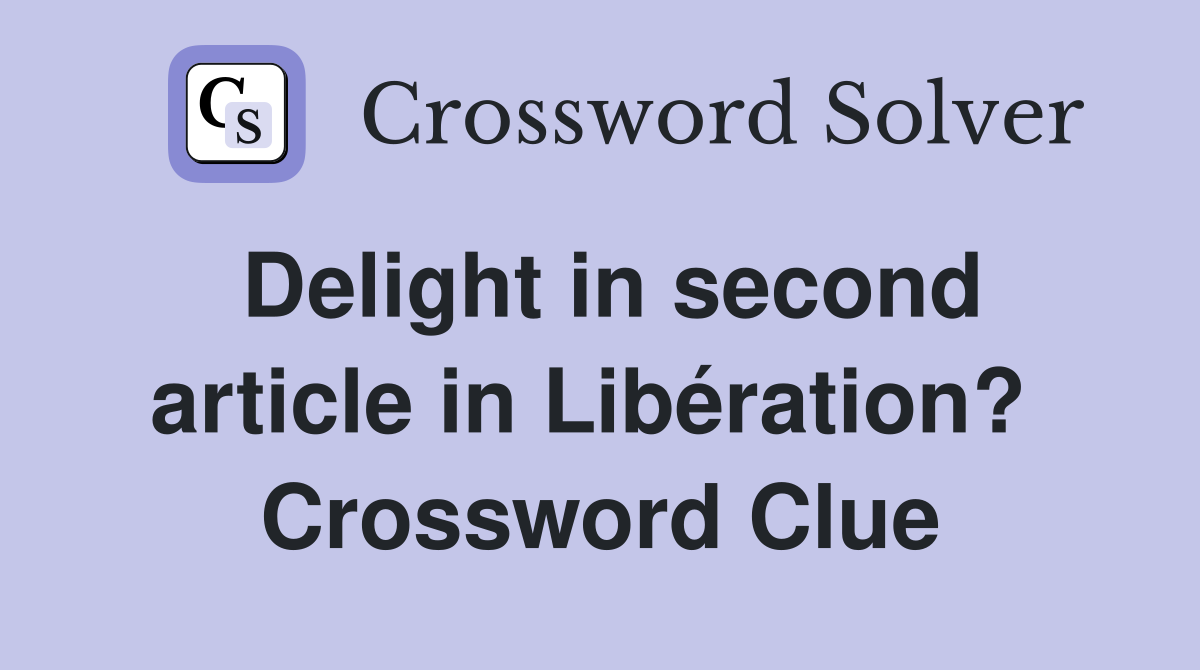Delight in second article in Libération?  Crossword Clue