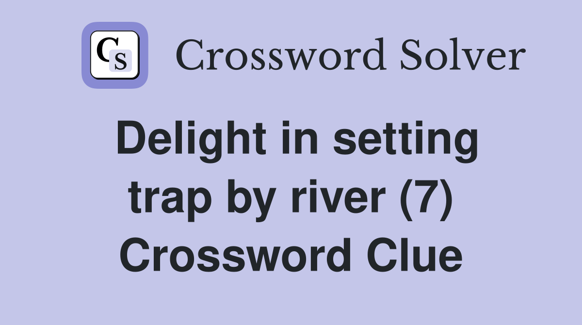 Delight in setting trap by river (7) Crossword Clue