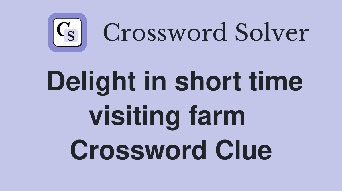 Delight in short time visiting farm  Crossword Clue