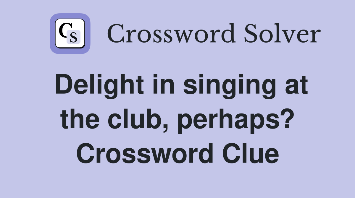 Delight in singing at the club, perhaps? Crossword Clue