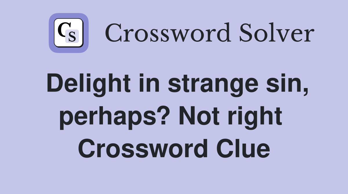 Delight in strange sin, perhaps? Not right  Crossword Clue