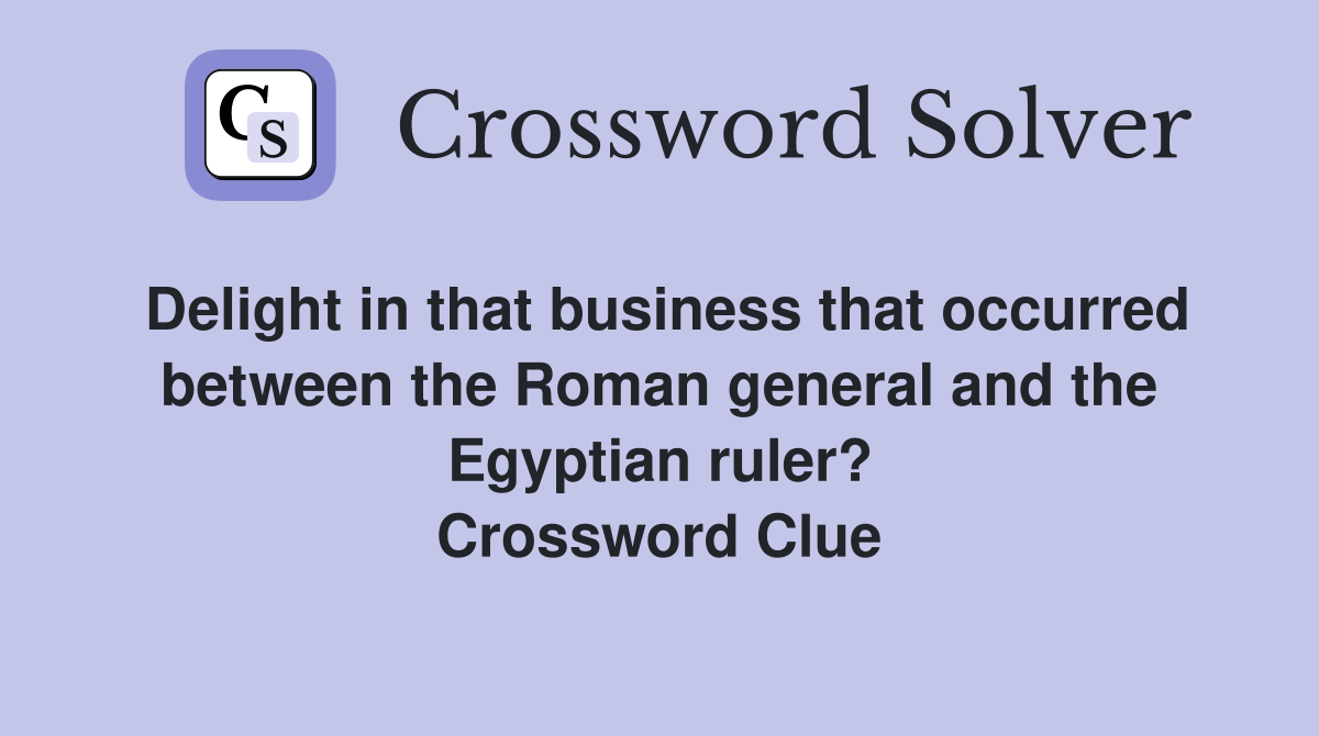 Delight in that business that occurred between the Roman general and the Egyptian ruler? Crossword Clue