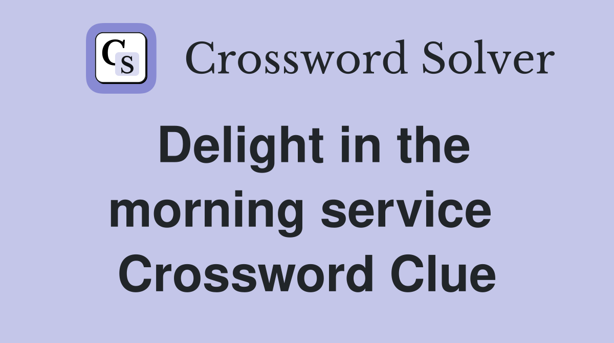Delight in the morning service  Crossword Clue