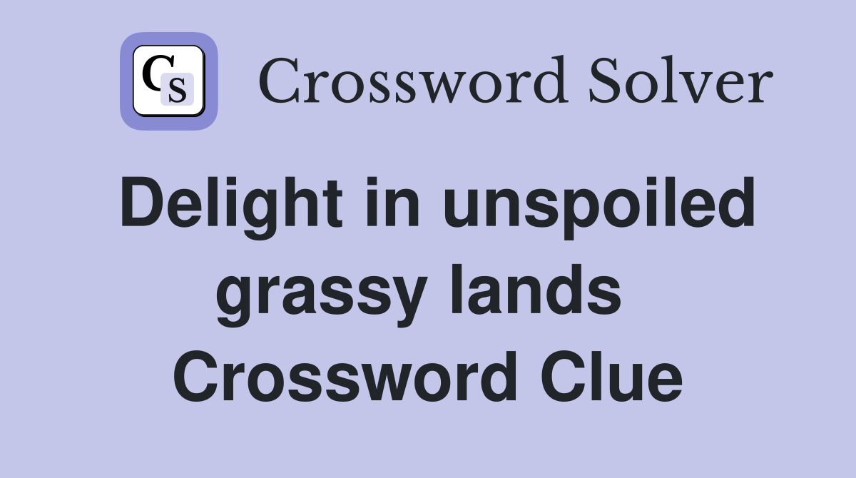 Delight in unspoiled grassy lands  Crossword Clue