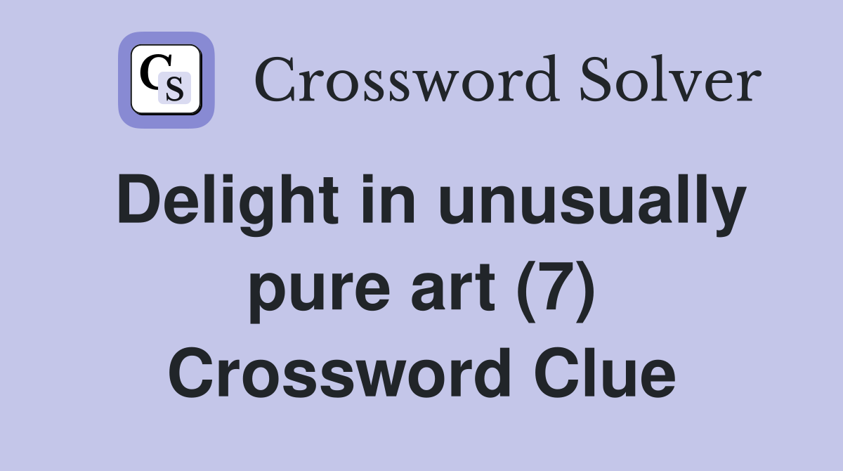 Delight in unusually pure art (7) Crossword Clue