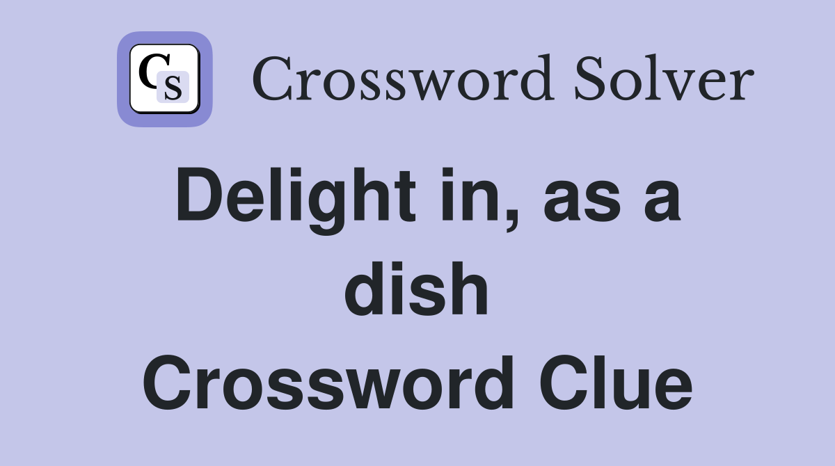 Delight in, as a dish Crossword Clue