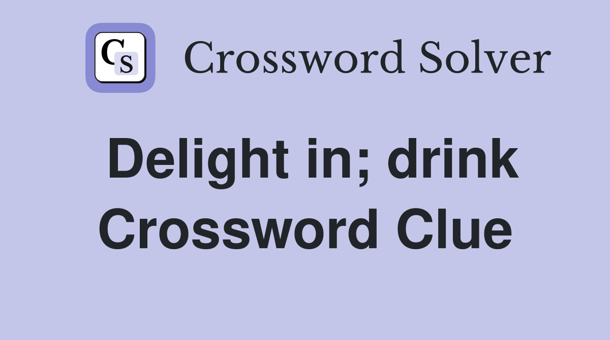 Delight in; drink Crossword Clue