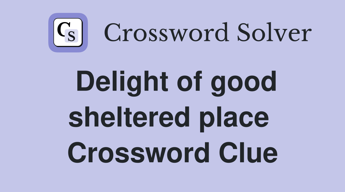Delight of good sheltered place  Crossword Clue