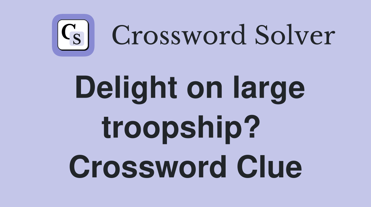 Delight on large troopship?  Crossword Clue