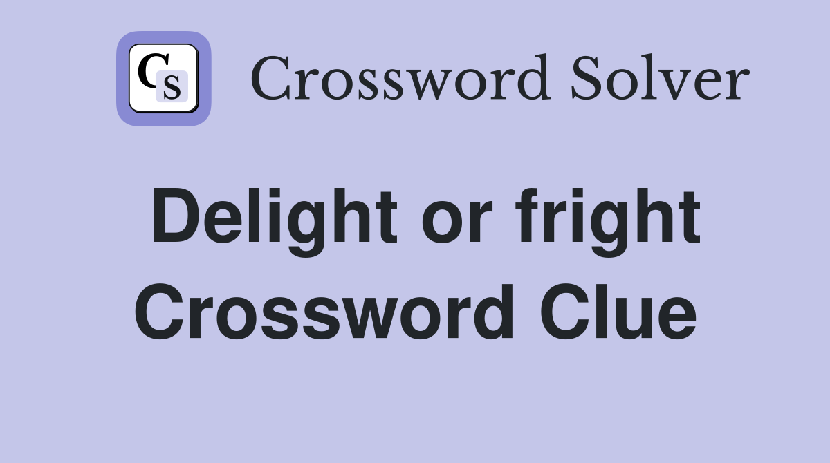 Delight or fright Crossword Clue