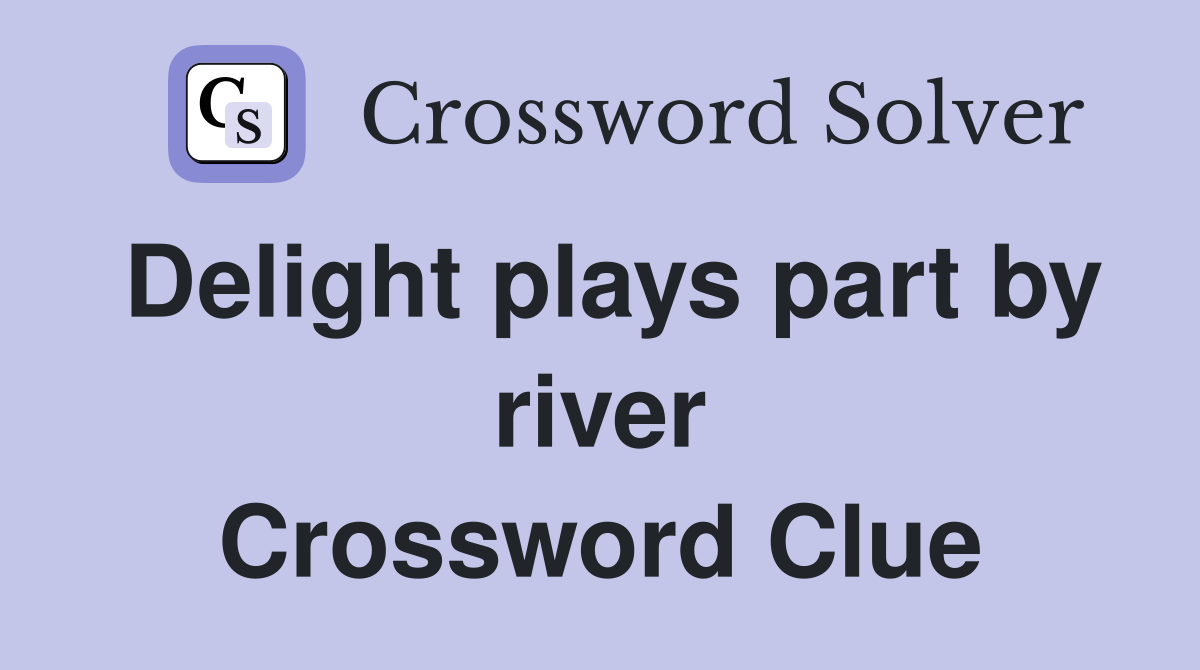 Delight plays part by river Crossword Clue