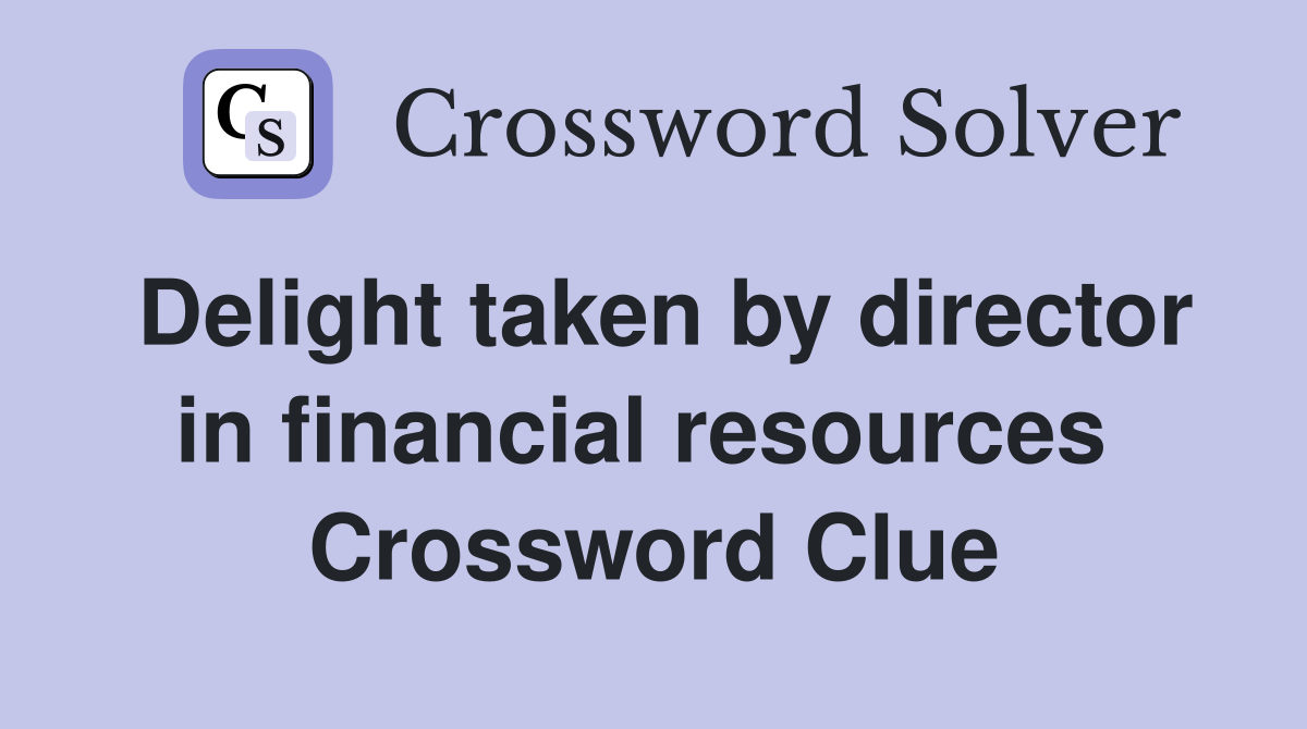 Delight taken by director in financial resources  Crossword Clue