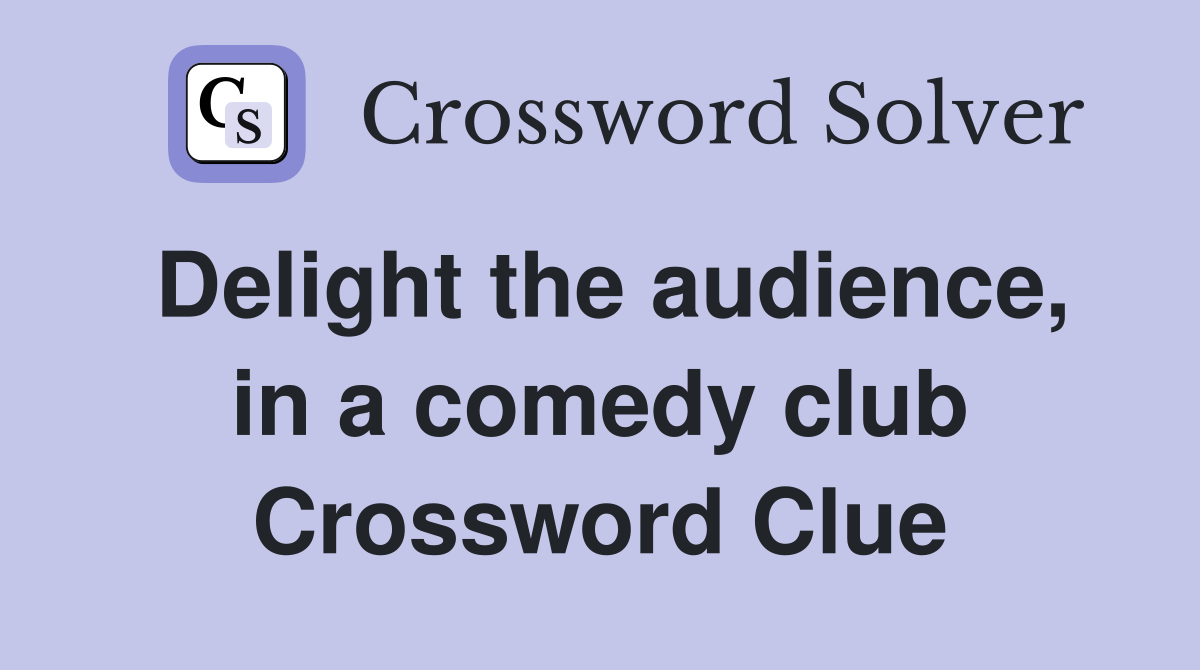 Delight the audience, in a comedy club Crossword Clue
