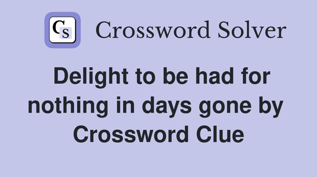 Delight to be had for nothing in days gone by  Crossword Clue