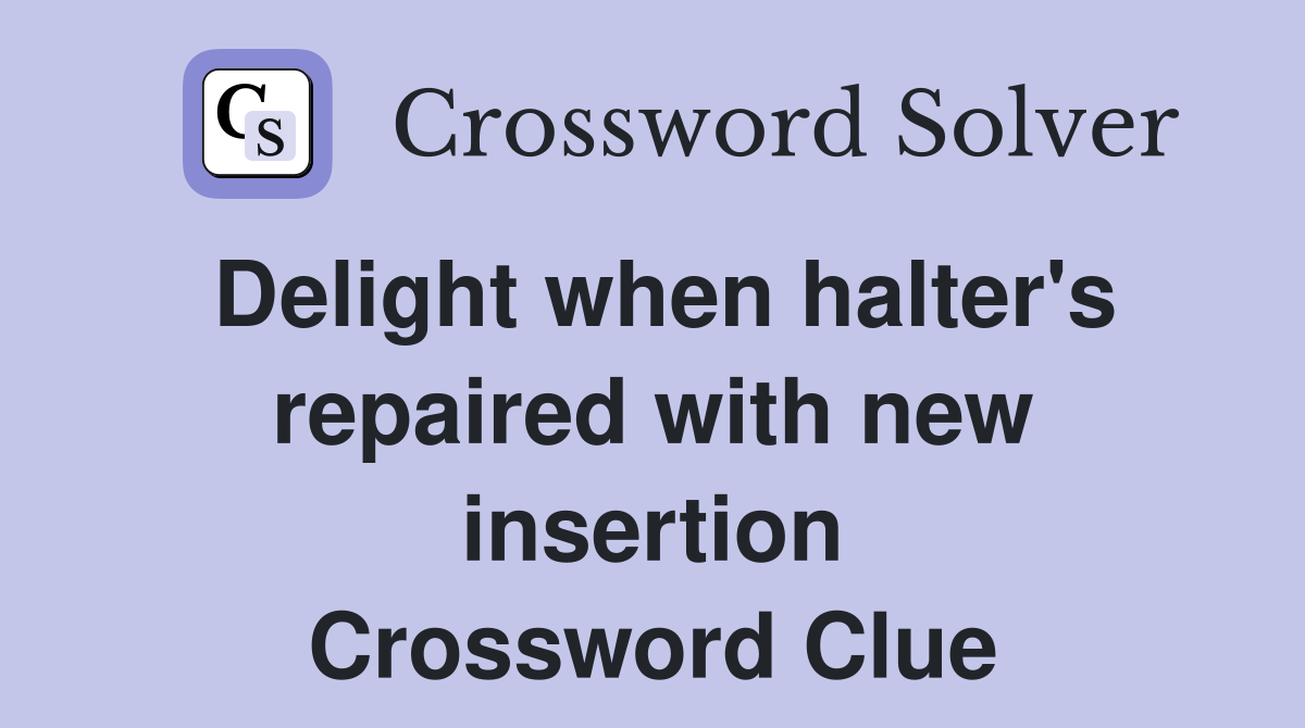 Delight when halter's repaired with new insertion Crossword Clue