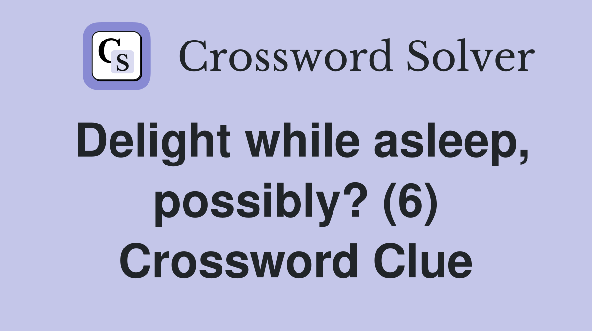 Delight while asleep, possibly? (6) Crossword Clue