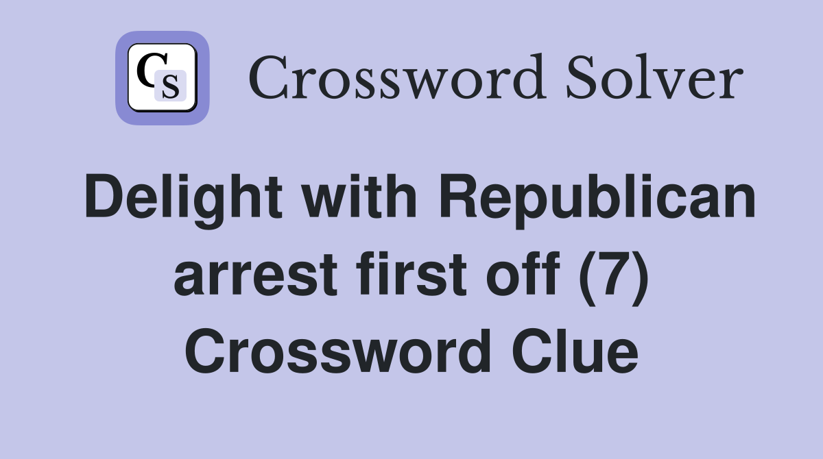 Delight with Republican arrest first off (7) Crossword Clue