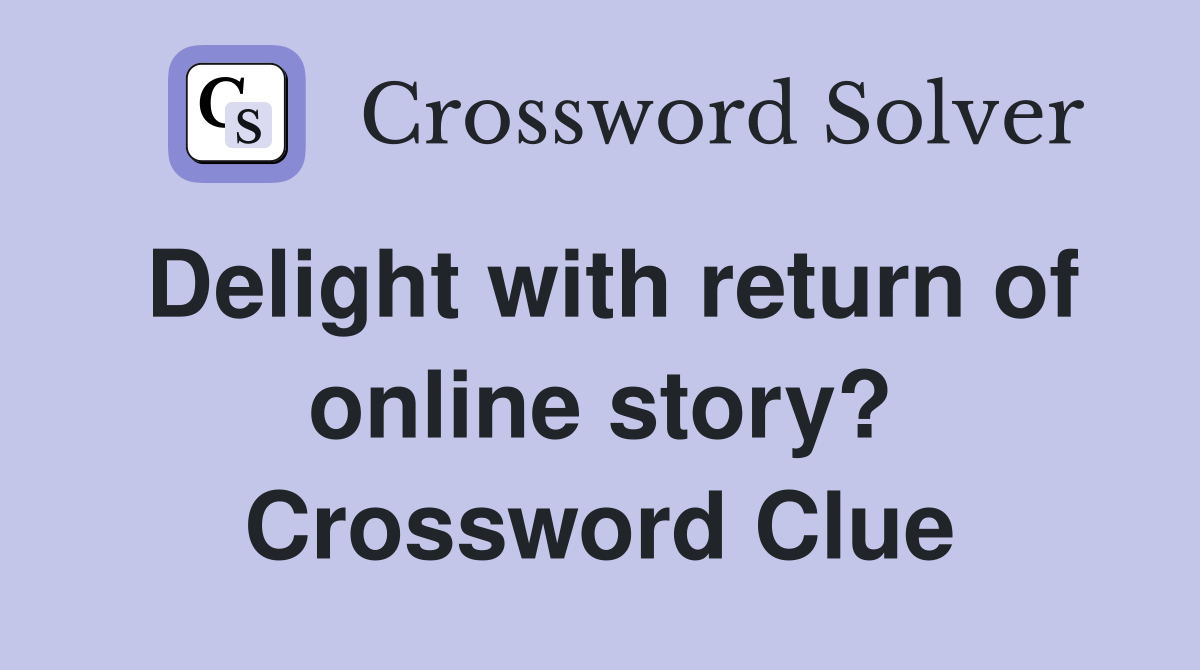 Delight with return of online story? Crossword Clue