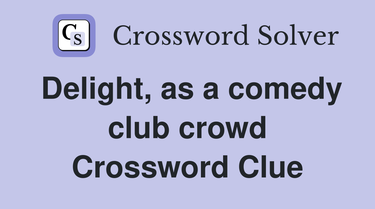 Delight, as a comedy club crowd Crossword Clue