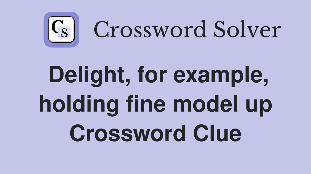 Delight, for example, holding fine model up Crossword Clue