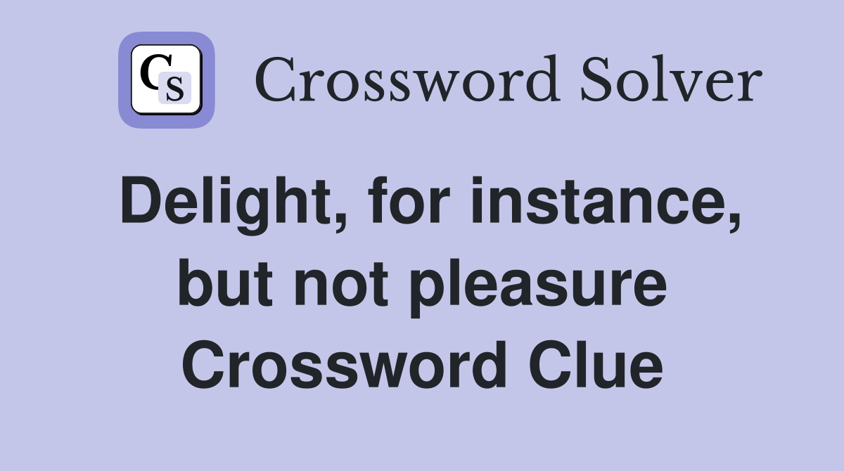 Delight, for instance, but not pleasure Crossword Clue