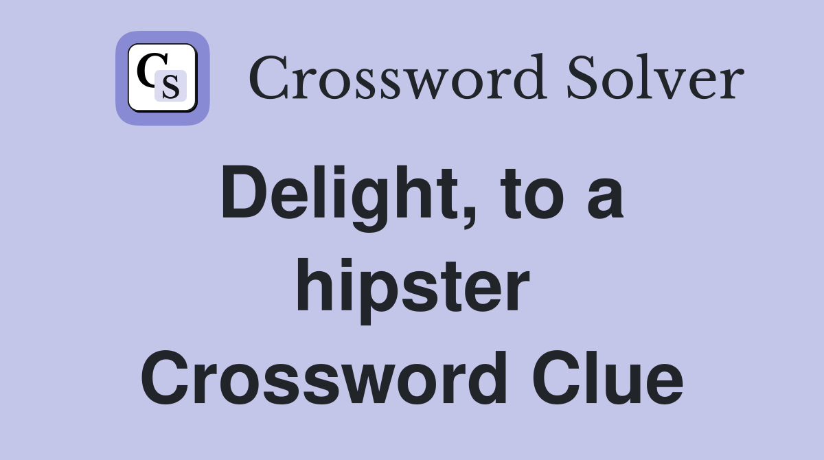Delight, to a hipster Crossword Clue