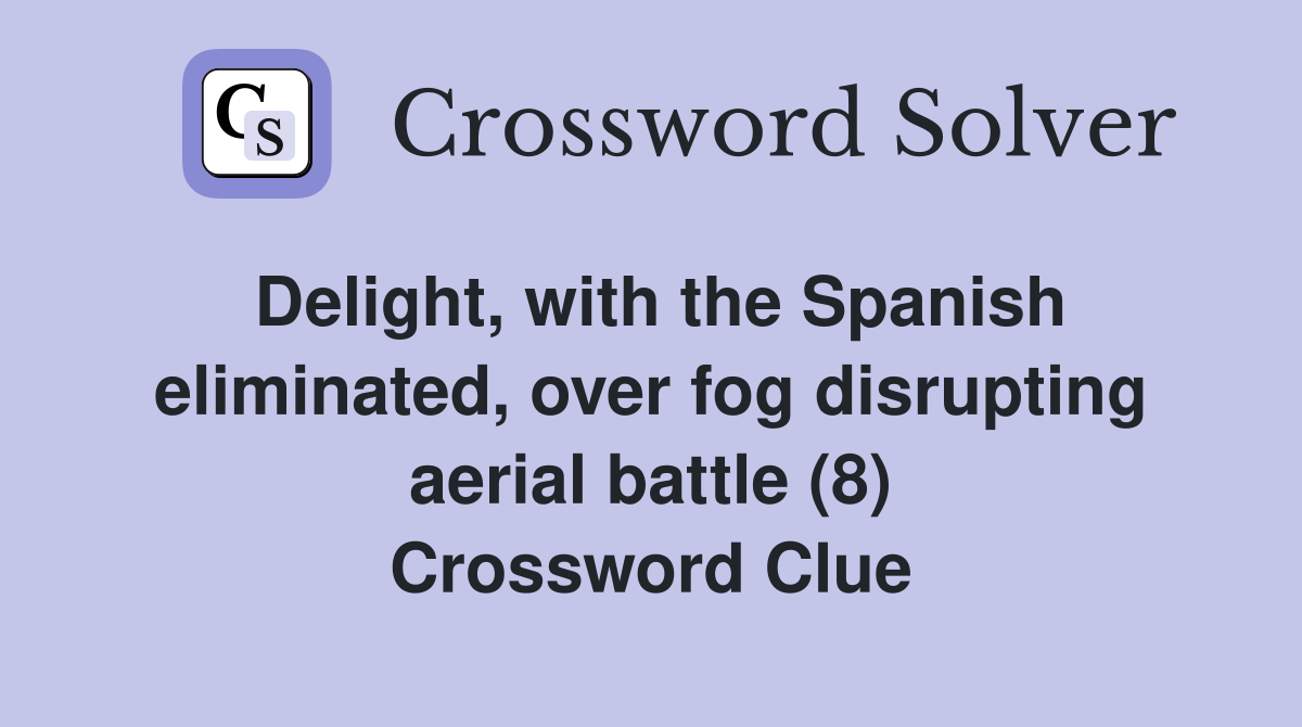 Delight, with the Spanish eliminated, over fog disrupting aerial battle (8) Crossword Clue
