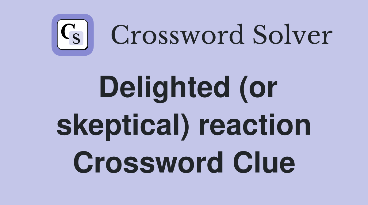 Delighted (or skeptical) reaction Crossword Clue