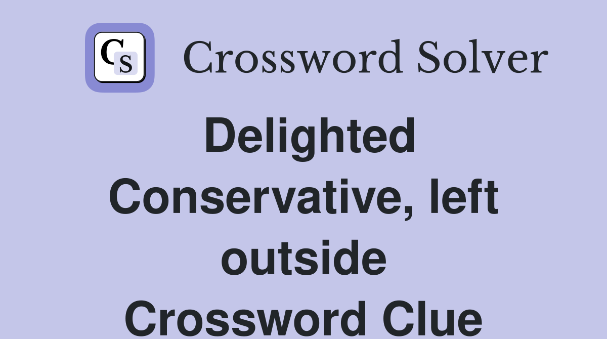Delighted Conservative, left outside Crossword Clue