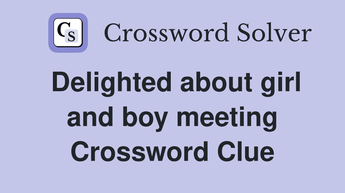 Delighted about girl and boy meeting Crossword Clue