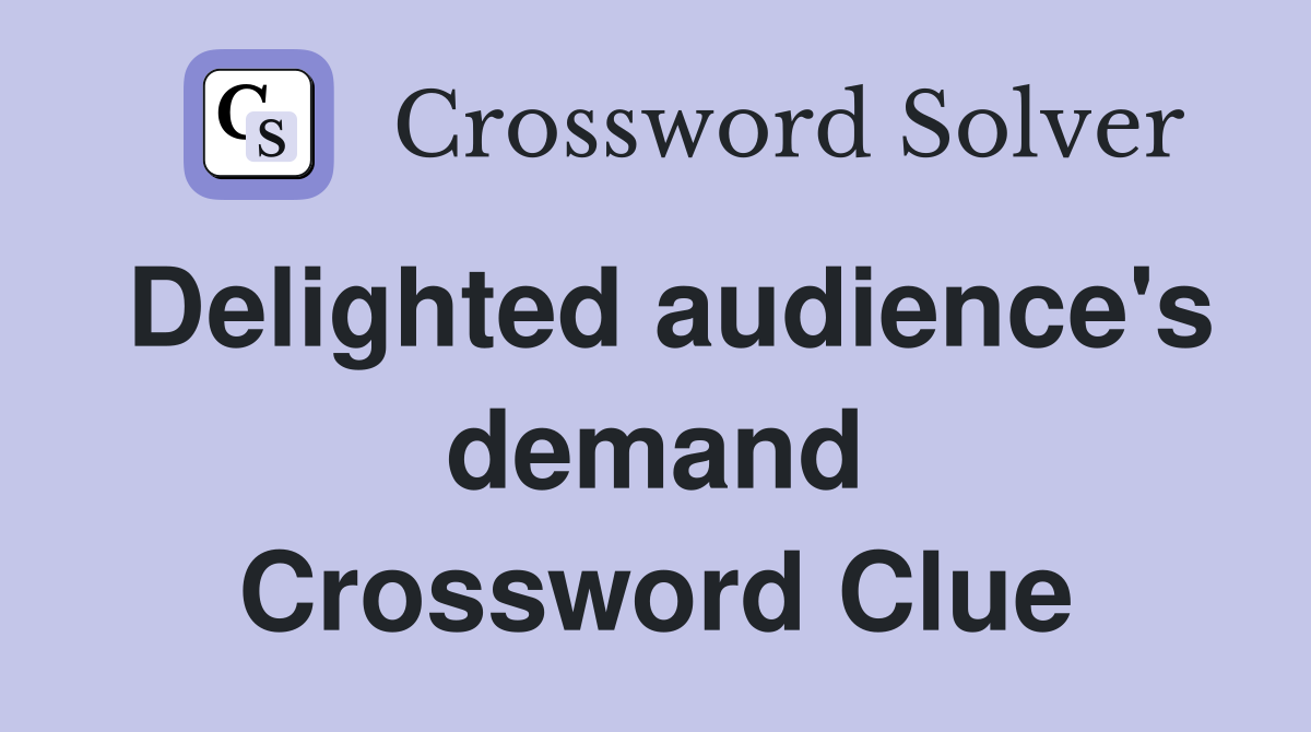 Delighted audience's demand Crossword Clue