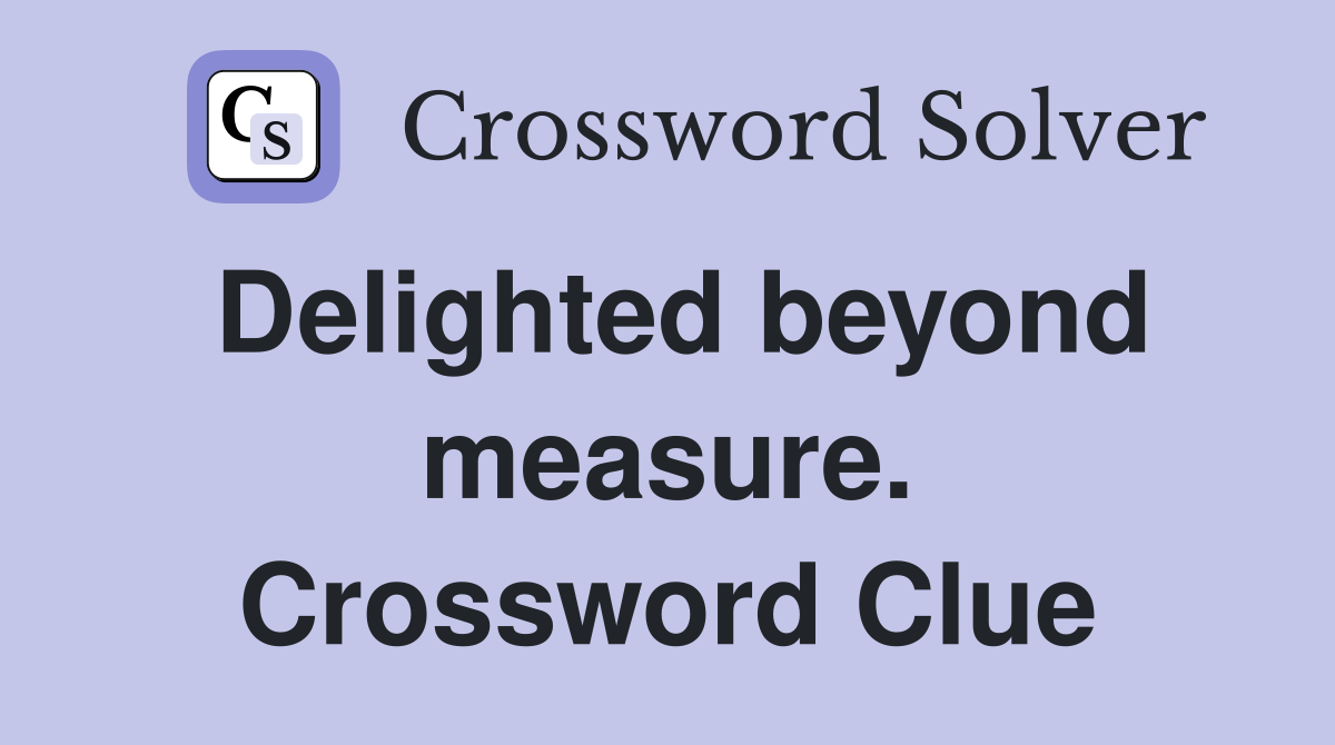 Delighted beyond measure. Crossword Clue
