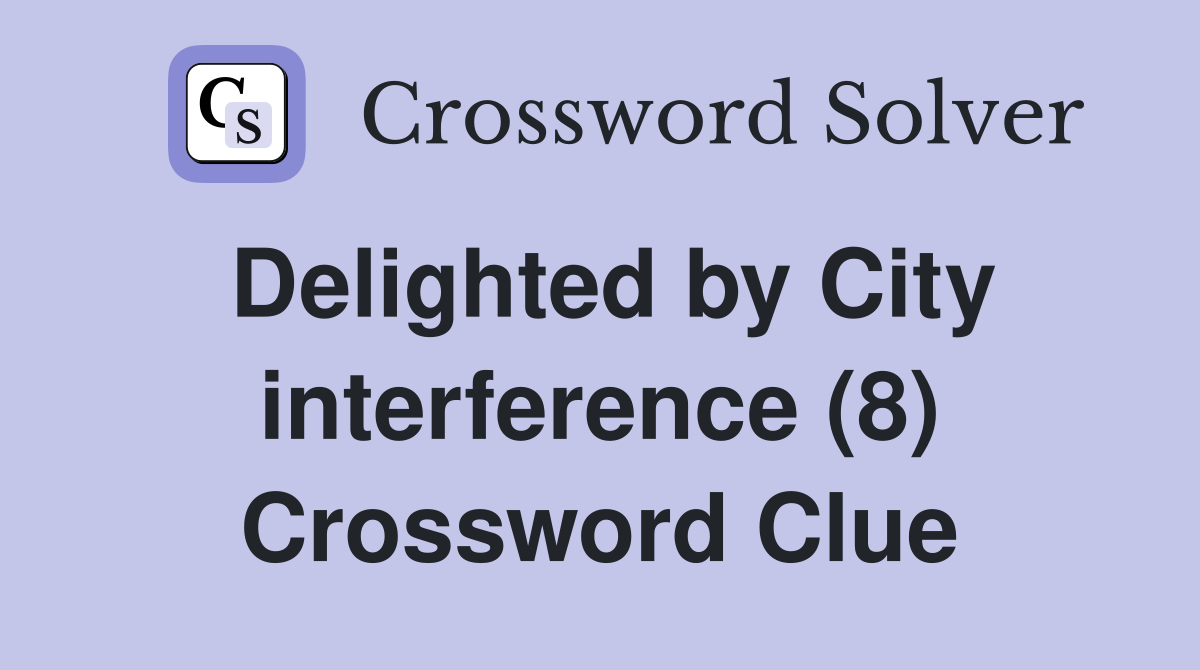 Delighted by City interference (8) Crossword Clue