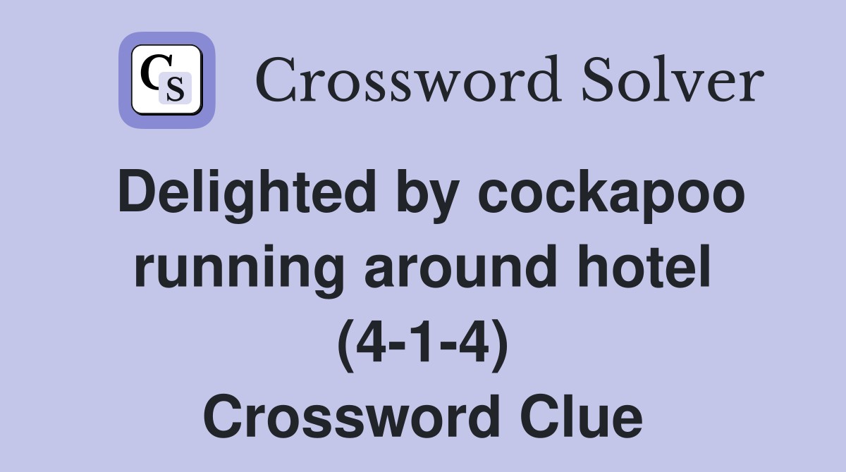 Delighted by cockapoo running around hotel (4-1-4) Crossword Clue