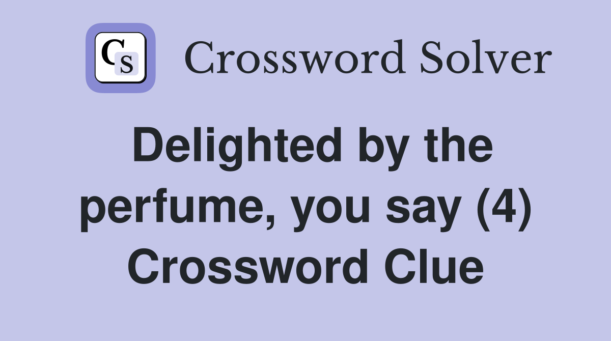 Delighted by the perfume, you say (4) Crossword Clue