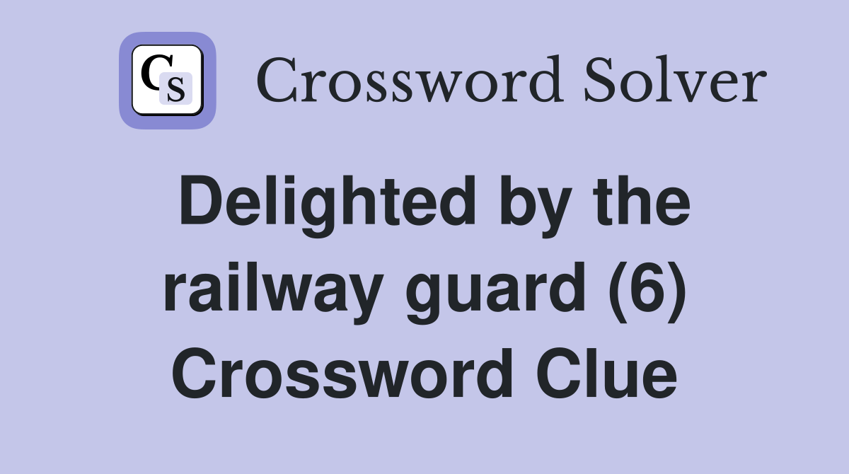 Delighted by the railway guard (6) Crossword Clue