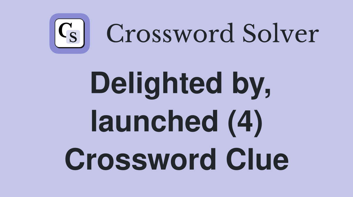 Delighted by, launched (4) Crossword Clue