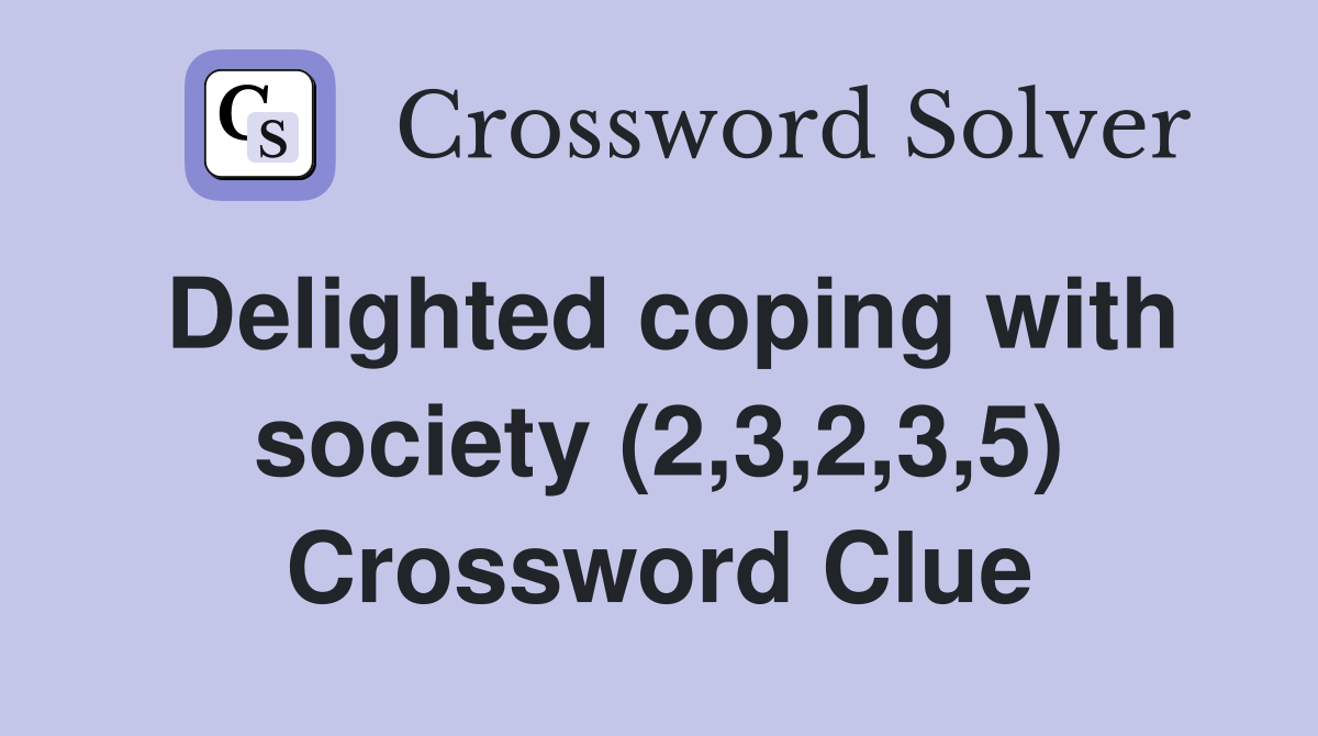 Delighted coping with society (2,3,2,3,5) Crossword Clue