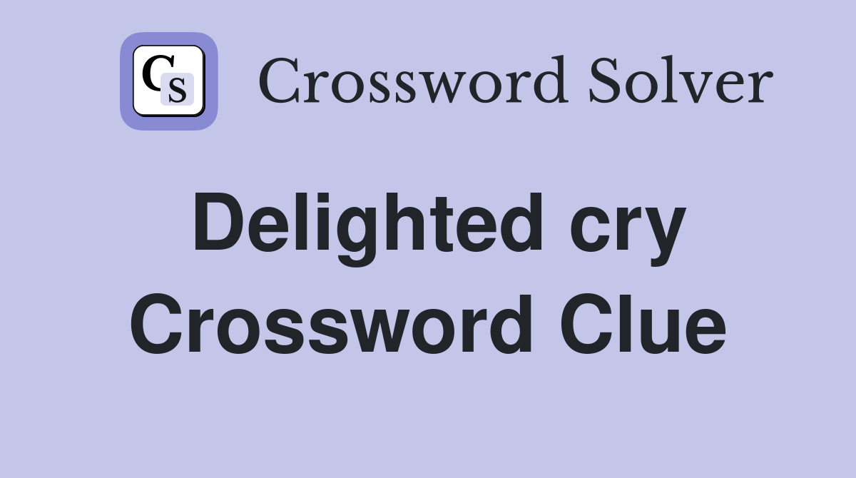Delighted cry Crossword Clue