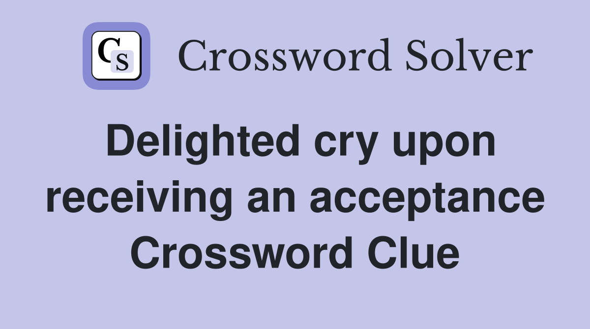 Delighted cry upon receiving an acceptance Crossword Clue