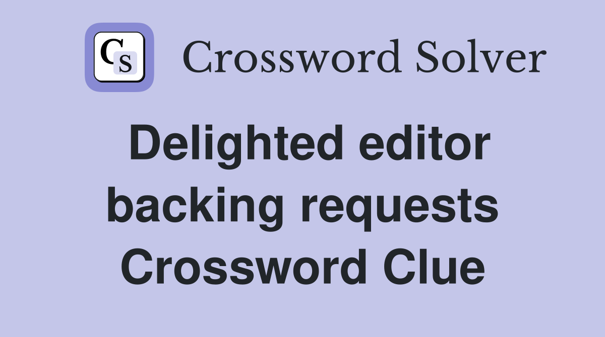 Delighted editor backing requests Crossword Clue