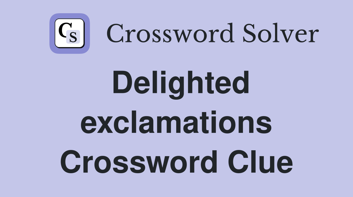 Delighted exclamations Crossword Clue