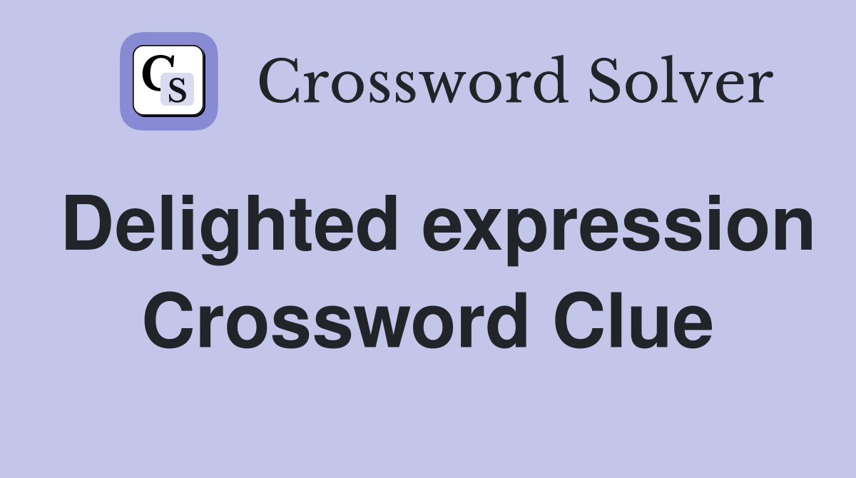 Delighted expression Crossword Clue