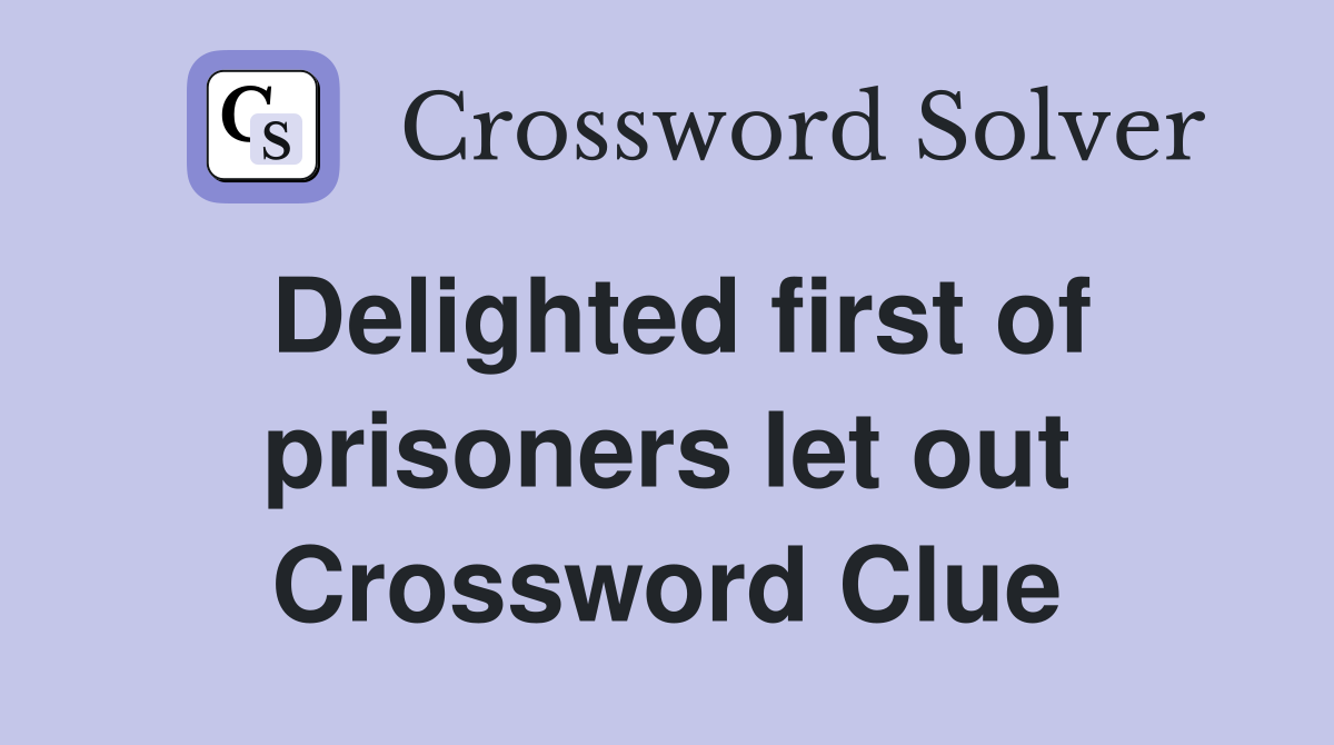 Delighted first of prisoners let out Crossword Clue