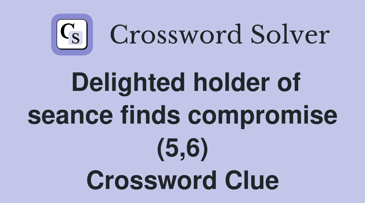 Delighted holder of seance finds compromise (5,6) Crossword Clue