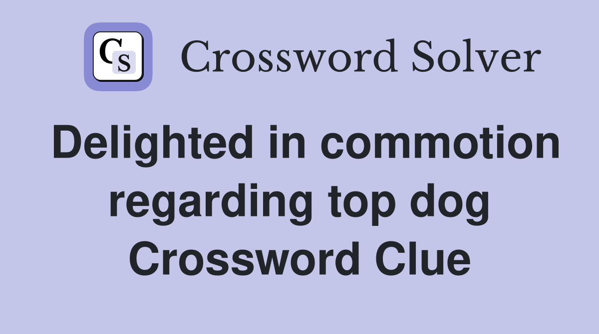 Delighted in commotion regarding top dog Crossword Clue